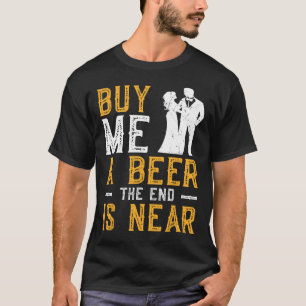 Buy Me A Beer The End Is Near Bachelor Party Groom T-Shirt