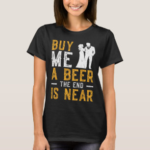 Buy Me A Beer The End Is Near Bachelor Party Groom T-Shirt
