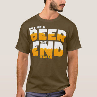Buy Me A Beer The End Is Near Bachelor T-Shirt