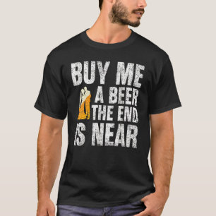 Buy Me A Beer The End Is Near   Bachelor T-Shirt