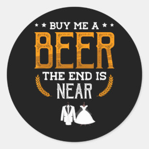 Buy Me A Beer The End Is Near For A Groom Funny Ba Classic Round Sticker