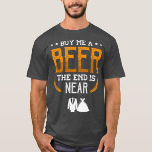 Buy me a beer the end is near for a Groom funny Ba T-Shirt