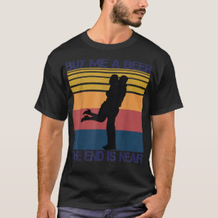 Buy Me A Beer The End Is Near Funny Just Married M T-Shirt