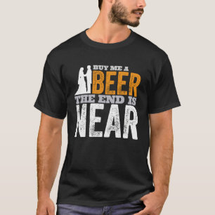 Buy Me A Beer The End Is Near Getting Married Gro T-Shirt