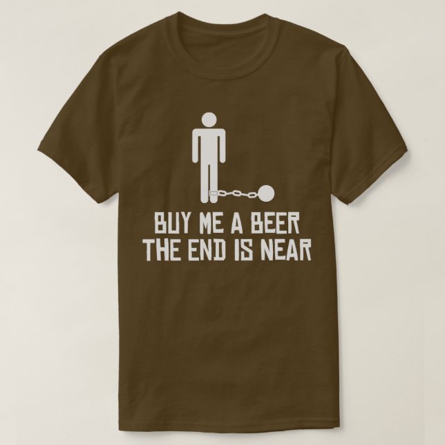 Buy Me A Beer The End Is Near T-Shirt (Design Front)