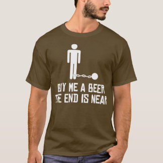 Buy Me A Beer The End Is Near T-Shirt