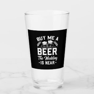 Buy Me A Beer The Wedding Is Near Glass