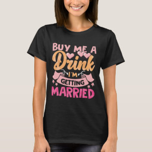 Buy Me A Drink I'm Getting Married 1  T-Shirt