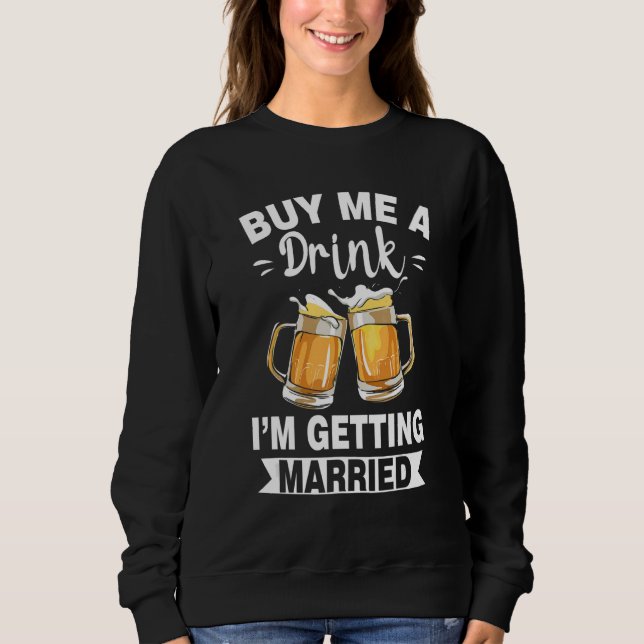 Buy Me A Drink I'M Getting Married Groom Groomsqua Sweatshirt (Front)