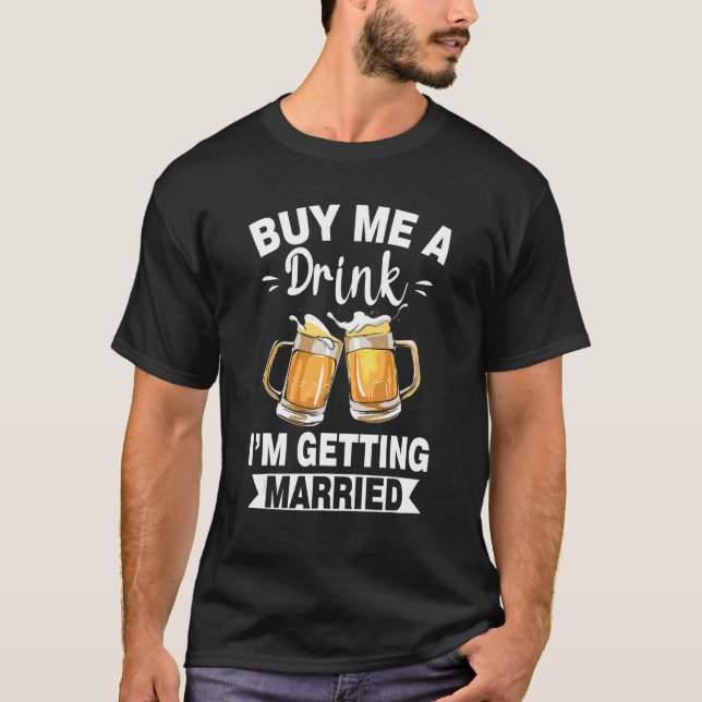 Buy Me A Drink I'M Getting Married Groom Groomsqua T-Shirt (Front)