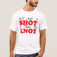 buy me a shot, I'm tying the knot