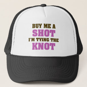 Buy Me a Shot I'm Tying the Knot Trucker Hat