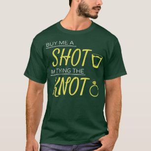 Buy Me A Shot Im Tying The Knot Wedding Bachelor 3 T-Shirt