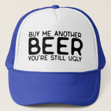 Buy Me Another Beer You're Still Ugly