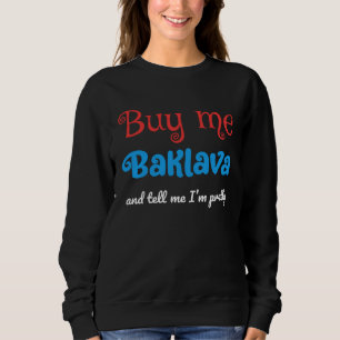 Buy Me Baklava and Tell Me I m Pretty  Serbian Sweatshirt