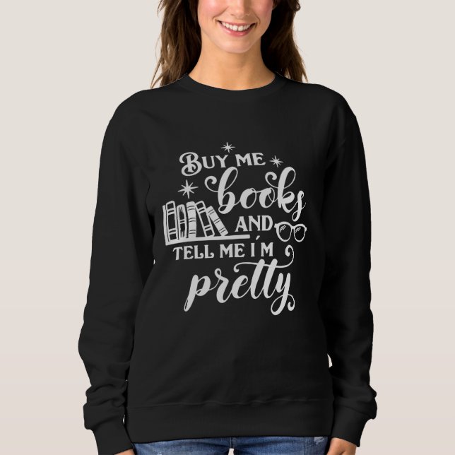 Buy Me Books And Tell Me I m Pretty Librarian Book Sweatshirt (Front)