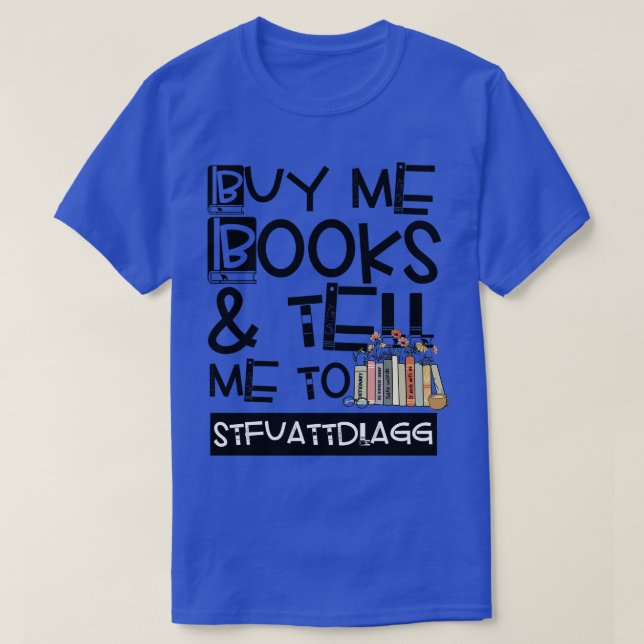 Buy me books and tell me to STFUATTDLAGG 26 T-Shirt (Design Front)