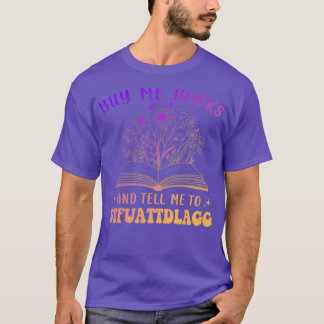 Buy Me Books And Tell Me To Stfuattdlagg Funny Quo T-Shirt