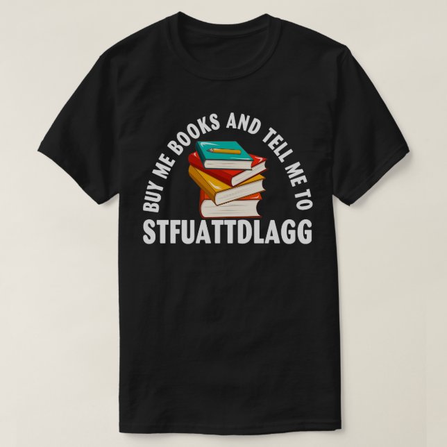 Buy Me Books And Tell Me To STFUATTDLAGG Funny Smu T-Shirt (Design Front)