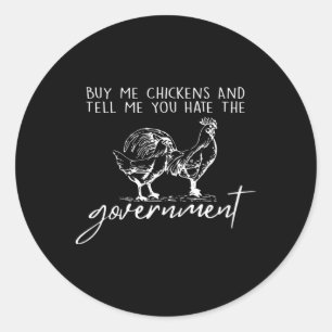 Buy Me Chickens And Tell Me You E The Governt Classic Round Sticker