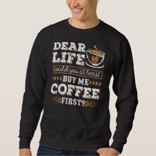 Buy Me Coffee First Caffein Addict Cafe Coffeehol Sweatshirt