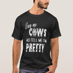 Buy Me Cows And Tell Me I'm Pretty T-Shirt