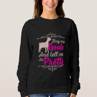 Buy me goats and tell me I'm pretty Sweatshirt
