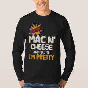 Buy Me Mac N Cheese And Tell Me I'm Pretty Mac And T-Shirt