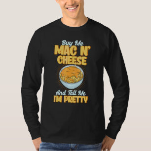 Buy Me Mac N Cheese And Tell Me I'm Pretty Mac And T-Shirt
