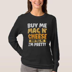 Buy Me Mac N Cheese And Tell Me I'm Pretty Mac And T-Shirt