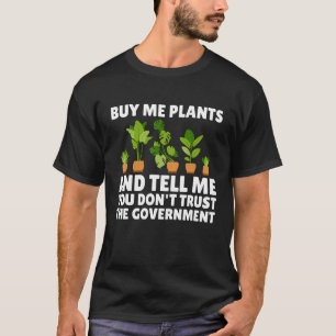 Buy Me Plants And Tell Me You Don t Trust The Gove T-Shirt