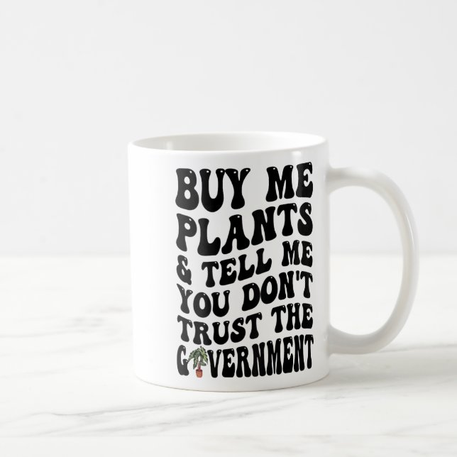 Buy Me Plants And Tell Me You Don't Trust (on Back Coffee Mug (Right)