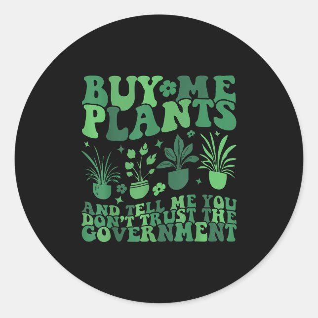Buy Me Plants And Tell Me You Don't Trust The Gove Classic Round Sticker (Front)