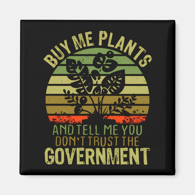 Buy Me Plants And Tell Me You Dont Trust The Gove  Magnet (Front)