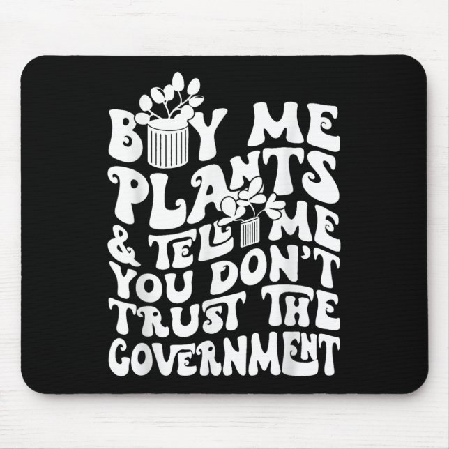 Buy Me Plants And Tell Me You Don't Trust The Gove Mouse Pad (Front)