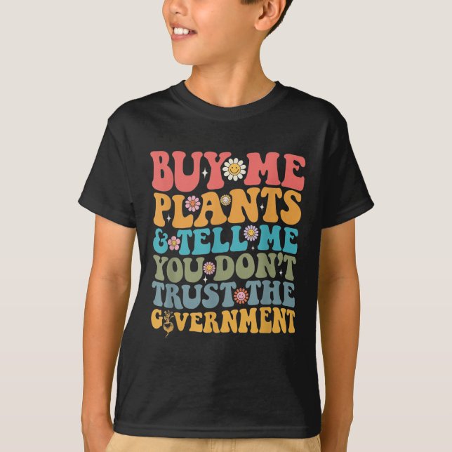 Buy Me Plants And Tell Me You Don't Trust The Gove T-Shirt (Front)