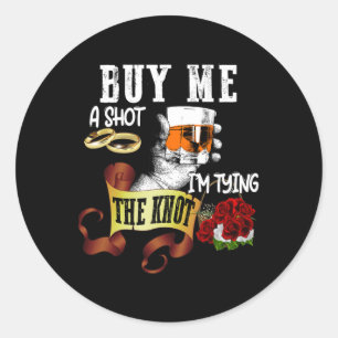 Buy Me Shot Im Tying Knot Funny Bachelor Party Classic Round Sticker