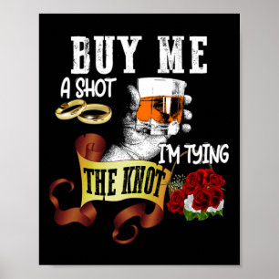Buy Me Shot Im Tying Knot Funny Bachelor Party Poster