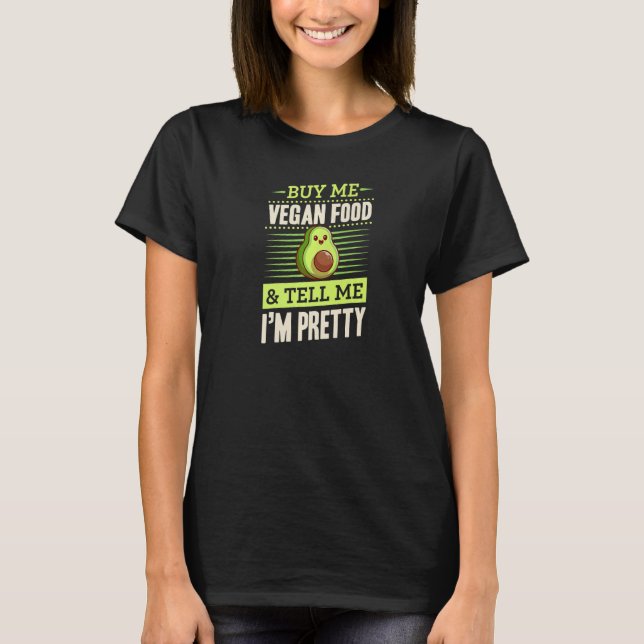 Buy Me Vegan Food And Tell Me I'm Pretty Avocado T-Shirt (Front)