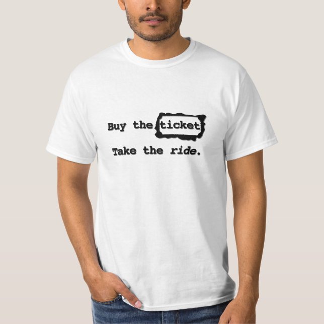 Buy the ticket. Take the ride. T-Shirt (Front)