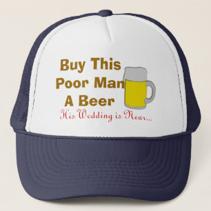 Buy This Poor Man A Beer His Wedding Is Near Trucker Hat