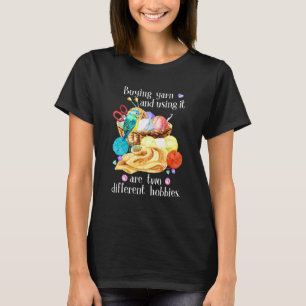 Buying Yarn And Using It Are Two Different Hobbies T-Shirt