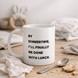By Dinnertime, I'll Finally Be Done With Lunch Mum Coffee Mug