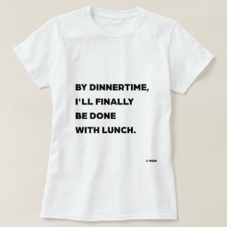 By Dinnertime, I'll Finally Be Done With Lunch Mum T-Shirt