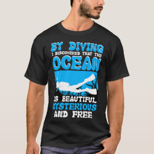 By Diving I Discovered That The Ocean T-Shirt