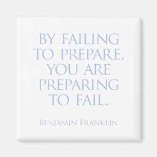 By failing to prepare, you are preparing to fail. magnet