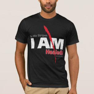 By His Stripes I AM Healed T-Shirt