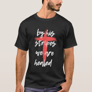 By His Stripes We Are Healed  Isaiah  T-Shirt