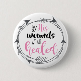 By His Wounds we are Healed 6 Cm Round Badge