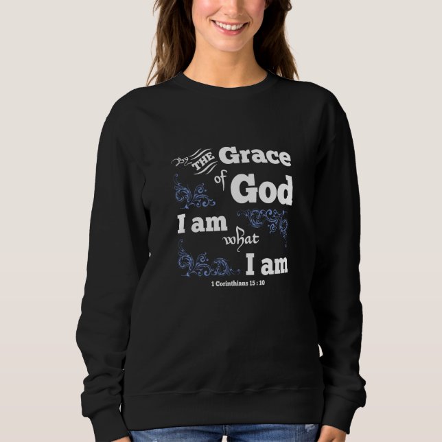 By The Grace Of God I Am What I Am Christian Sweatshirt (Front)